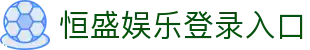 恒盛娱乐登录入口 - (中国)杭州恒盛娱乐登录入口集团有限公司欢迎您